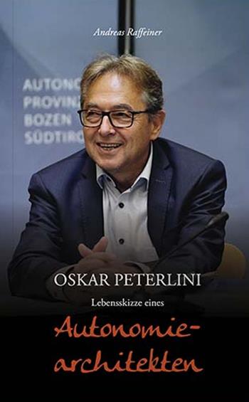 Oskar Peterlini. Lebensskizze eines Autonomiearchitekten - Andreas Raffeiner - Libro Effekt 2025 | Libraccio.it