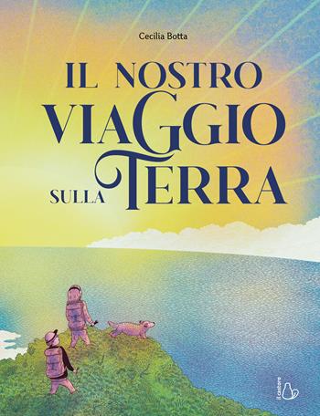 Il nostro viaggio sulla terra. Ediz. a colori - Cecilia Botta - Libro Il Castoro 2023 | Libraccio.it