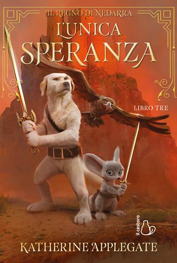 L'unica speranza. Il regno di Nedarra. Vol. 3 - Katherine Applegate - Libro Il Castoro 2023, Il Castoro bambini | Libraccio.it