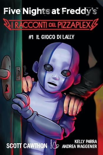Il gioco di Lally. Five nights at Freddy's. I racconti del Pizzaplex. Vol. 1 - Scott Cawhton, Kelly Parra, Andrea Waggener - Libro Il Castoro 2024, Il Castoro bambini | Libraccio.it