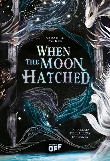 When the Moon Hatched. La ballata della luna infranta - Sarah A. Parker - Libro Il Castoro 2024, Il Castoro Off | Libraccio.it