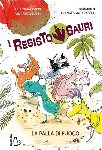 La palla di fuoco. I resistosauri. Vol. 1 - Eleonora Babbo, Vincenzo Galli - Libro Il Castoro 2025, Il Castoro bambini | Libraccio.it