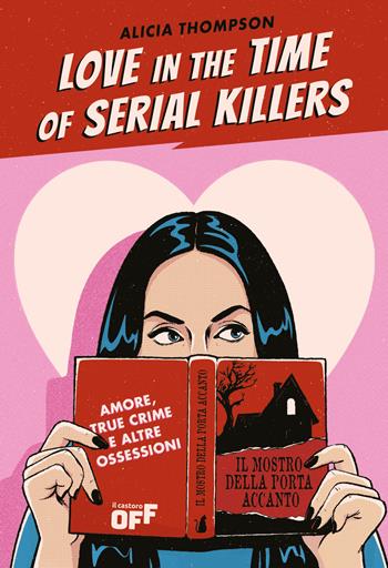 Love in the time of serial killers. Amore, true crime e altre ossessioni - Alicia Thompson - Libro Il Castoro 2025, Il Castoro Off | Libraccio.it