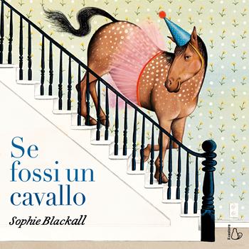 Se fossi un cavallo. Ediz. a colori - Sophie Blackall - Libro Il Castoro 2025, Il Castoro bambini | Libraccio.it
