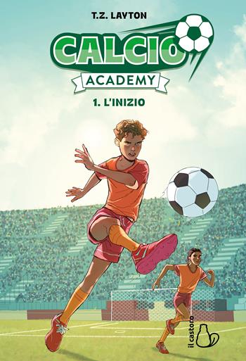 L'inizio. Calcio Academy. Vol. 1 - T. Z. Layton - Libro Il Castoro 2026, Il Castoro bambini | Libraccio.it