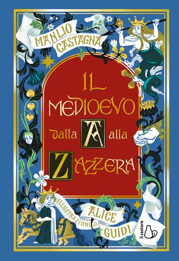 Il Medioevo dalla A alla Zazzera - Manlio Castagna - Libro Il Castoro 2026, Il Castoro bambini | Libraccio.it