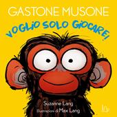 Voglio giocare! Gastone Musone. Ediz. a colori