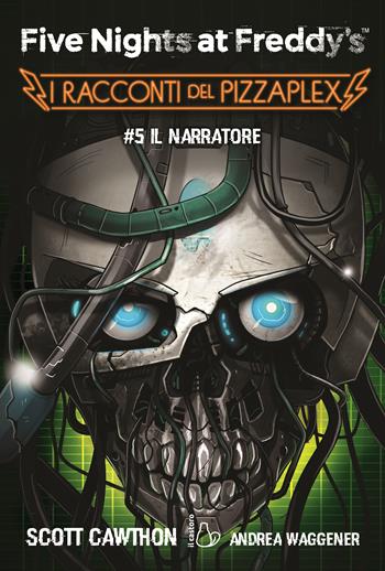 Il Narratore. Five nights at Freddy's. I racconti del Pizzaplex. Vol. 5 - Scott Cawthon, Andrea Waggener - Libro Il Castoro 2026, Il Castoro bambini | Libraccio.it