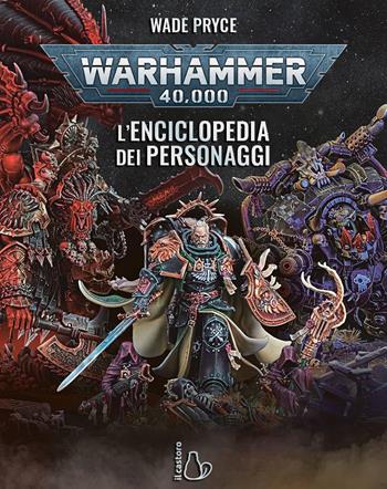 Warhammer 40.000. L'enciclopedia dei personaggi. Ediz. a colori - Wade Pryce - Libro Il Castoro 2026, Il Castoro bambini | Libraccio.it