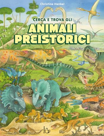 Cerca e trova gli animali preistorici. Ediz. a colori - Christine Henkel - Libro Il Castoro 2026, Il Castoro bambini | Libraccio.it