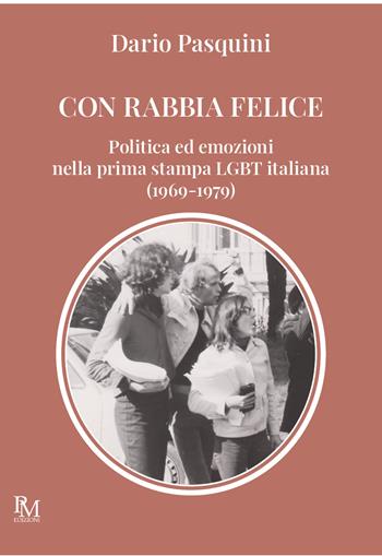 Con rabbia felice. Politica ed emozioni nella prima stampa LGBT italiana (1969-1979) - Dario Pasquini - Libro PM edizioni 2023 | Libraccio.it