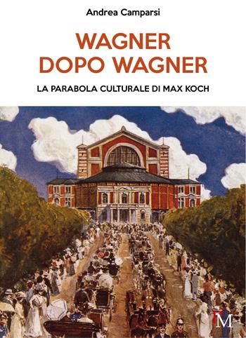 Wagner dopo Wagner. La parabola culturale di Max Koch - Andrea Camparsi - Libro PM edizioni 2024 | Libraccio.it