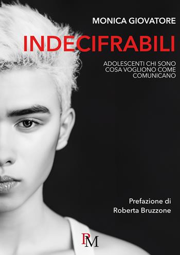 Indecifrabili. Adolescenti: chi sono, cosa vogliono, come comunicano - Monica Giovatore - Libro PM edizioni 2023 | Libraccio.it