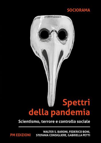 Spettri della pandemia. Scientismo, terrore e controllo sociale - Walter Stefano Baroni, Federico Boni, Stefania Consigliere - Libro PM edizioni 2022 | Libraccio.it