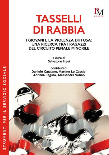 Tasselli di rabbia. I giovani e la violenza diffusa: una ricerca tra i ragazzi del circuito penale minorile  - Libro PM edizioni 2023 | Libraccio.it