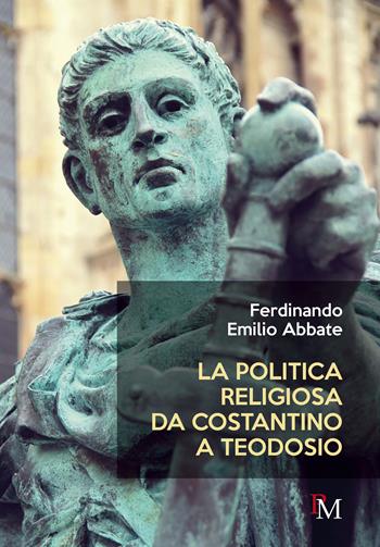 La politica religiosa da Costantino a Teodosio - Ferdinando Emilio Abbate - Libro PM edizioni 2023 | Libraccio.it
