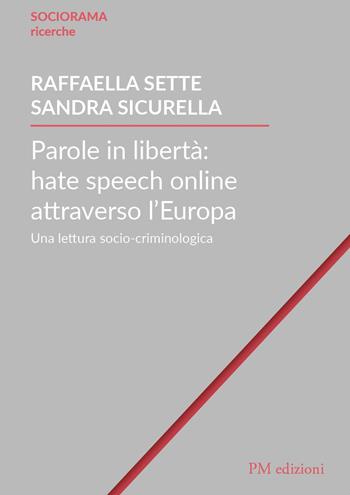Parole in libertà: hate speech online attraverso l’Europa. Una lettura socio-criminologica - Raffaella Sette, Sandra Sicurella - Libro PM edizioni 2024 | Libraccio.it