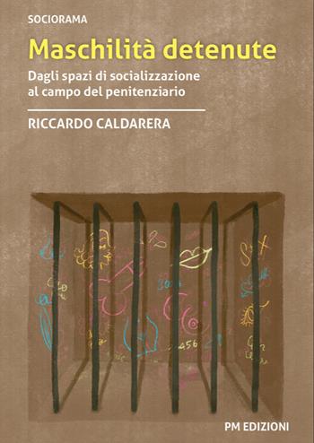 Maschilità detenute. Dagli spazi di socializzazione al campo del penitenziario - Riccardo Caldarera - Libro PM edizioni 2025 | Libraccio.it