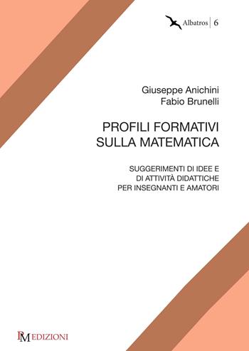 Profili formativi sulla matematica. Suggerimenti di idee e di attività didattiche per insegnanti e amatori - Giuseppe Anichini, Fabio Brunelli - Libro PM edizioni 2025 | Libraccio.it