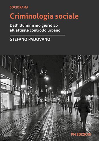 Criminologia sociale. Dall'illuminismo giuridico all'attuale controllo urbano - Stefano Padovano - Libro PM edizioni 2025 | Libraccio.it