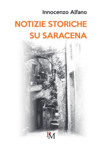 Notizie storiche su Saracena - Innocenzo Alfano - Libro PM edizioni 2025 | Libraccio.it
