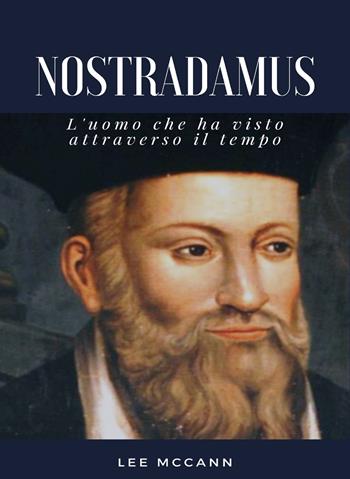 Nostradamus. L'uomo che ha visto attraverso il tempo - Lee McCann - Libro Alemar 2022 | Libraccio.it