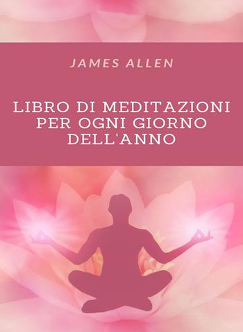 Libro di meditazioni per tutti i giorni dell'anno. Nuova ediz. - James Allen - Libro Alemar 2022 | Libraccio.it