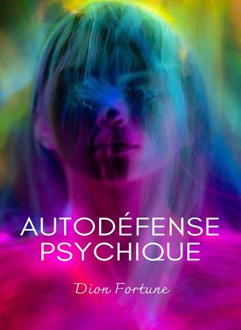 Autodéfense psichique - Dion Fortune - Libro Alemar 2022 | Libraccio.it
