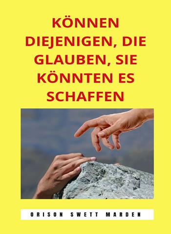 Können diejenigen, die glauben, sie könnten es schaffen. Nuova ediz. - Orison Swett Marden - Libro Alemar 2022 | Libraccio.it