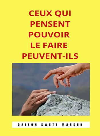 Ceux qui pensent pouvoir le faire peuvent-ils - Orison Swett Marden - Libro Alemar 2022 | Libraccio.it