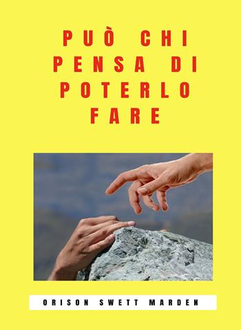 Può chi pensa di poterlo fare. Nuova ediz. - Orison Swett Marden - Libro Alemar 2022 | Libraccio.it