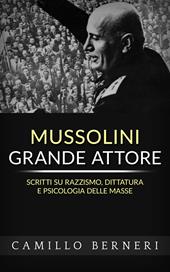 Mussolini grande attore. Scritti su razzismo, dittatura e psicologia delle masse. Nuova ediz.