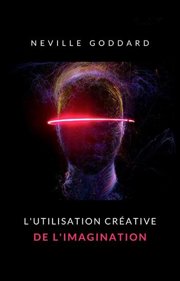 The creative use of imagination. Nuova ediz. - Neville Goddard - Libro Alemar 2022 | Libraccio.it