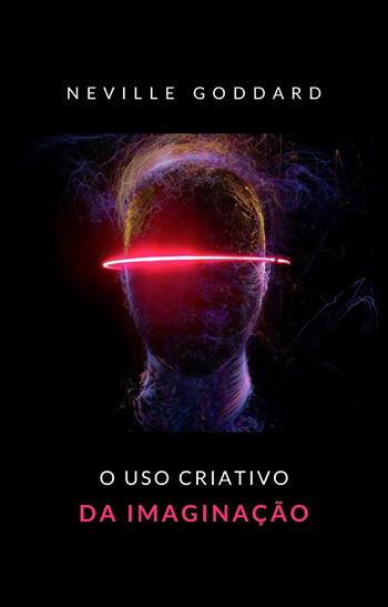 O uso criativo da imaginação. Nuova ediz. - Neville Goddard - Libro Alemar 2022 | Libraccio.it