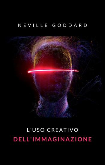 L' uso creativo dell'immaginazione. Nuova ediz. - Neville Goddard - Libro Alemar 2022 | Libraccio.it