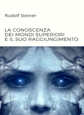 La conoscenza dei mondi superiori e il suo raggiungimento - Rudolf Steiner - Libro Alemar 2022 | Libraccio.it