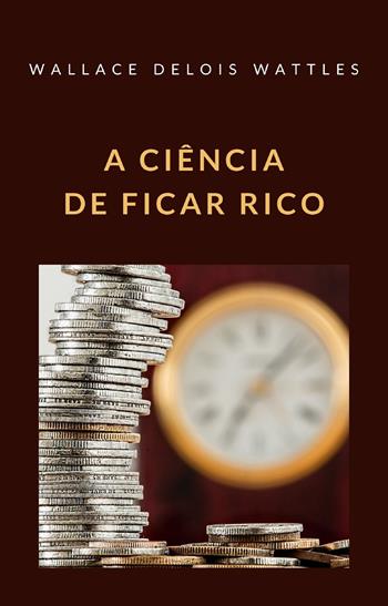 A ciência de ficar rico - Wallace D. Wattles - Libro Alemar 2022 | Libraccio.it