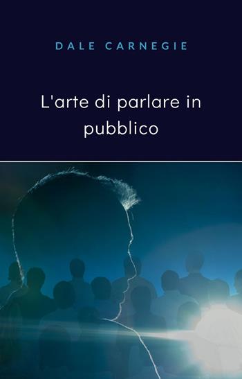 L' arte di parlare in pubblico. Nuova ediz. - Dale Carnegie - Libro Alemar 2022 | Libraccio.it