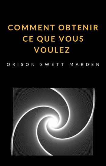 Comment obtenir ce que vous voulez - Orison Swett Marden - Libro Alemar 2022 | Libraccio.it