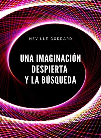 Una imaginación despierta y la búsqueda - Neville Goddard - Libro Alemar 2022 | Libraccio.it