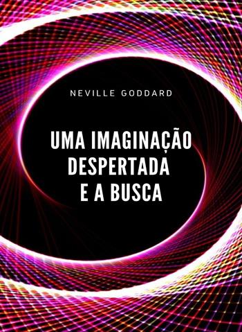 Uma imaginação despertada e a busca - Neville Goddard - Libro Alemar 2022 | Libraccio.it