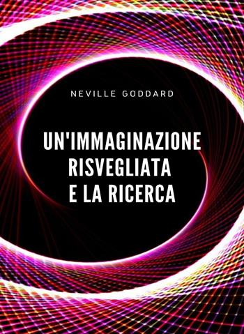 Un' immaginazione risvegliata e la ricerca - Neville Goddard - Libro Alemar 2022 | Libraccio.it