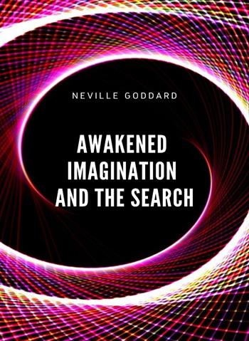 Awakened imagination and the search - Neville Goddard - Libro Alemar 2022 | Libraccio.it