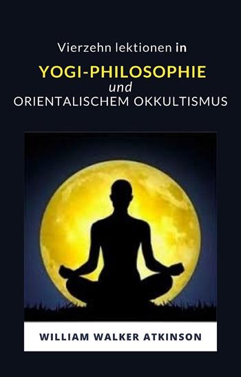 Vierzehn lektionen in yogi-philosophie und orientalischem okkultismus - William Walker Atkinson - Libro Alemar 2022 | Libraccio.it