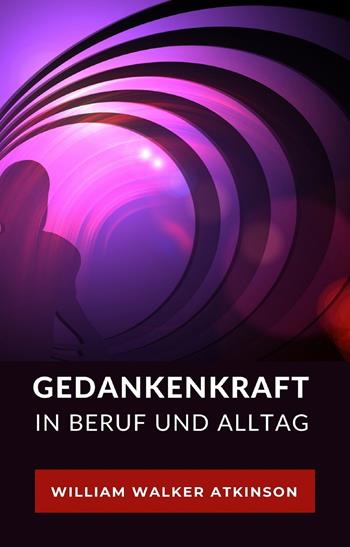 Gedankenkraft in beruf und alltag. Nuova ediz. - William Walker Atkinson - Libro Alemar 2022 | Libraccio.it