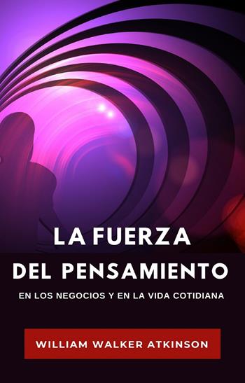 La fuerza del pensamiento en los negocios y en la vida cotidiana - William Walker Atkinson - Libro Alemar 2022 | Libraccio.it