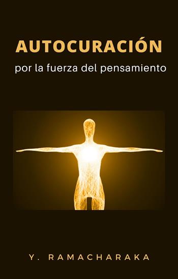 Autocuración por la fuerza del pensamiento - yogi Ramacharaka - Libro Alemar 2022 | Libraccio.it