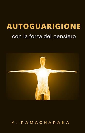 Autoguarigione con la forza del pensiero - yogi Ramacharaka - Libro Alemar 2022 | Libraccio.it
