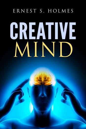 Creative mind - Ernest Shurtleff Holmes - Libro Alemar 2022 | Libraccio.it