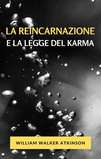 La reincarnazione e la legge del karma - William Walker Atkinson - Libro Alemar 2022 | Libraccio.it